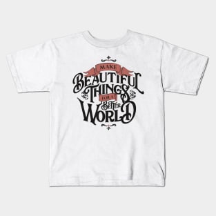 MAKE BEAUTIFUL THINGS FOR A BETTER WORLD Kids T-Shirt
